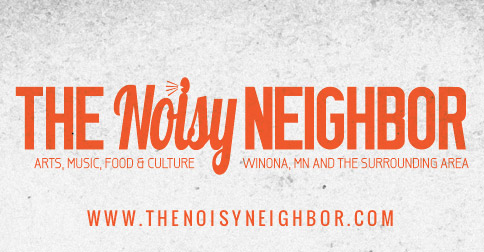 The Noisy Neighbor - Arts, Music, Food & Culture - Winona, MN and the surrounding area